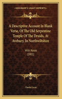 A Descriptive Account In Blank Verse, Of The Old Serpentine Temple Of The Druids, At Avebury, In Northwiltshire