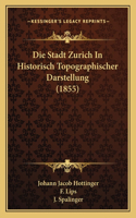 Stadt Zurich In Historisch Topographischer Darstellung (1855)