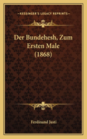 Bundehesh, Zum Ersten Male (1868)