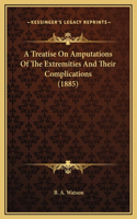 A Treatise On Amputations Of The Extremities And Their Complications (1885)