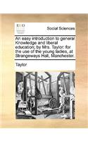 An Easy Introduction to General Knowledge and Liberal Education; By Mrs. Taylor: For the Use of the Young Ladies, at Strangeways Hall, Manchester.(English)