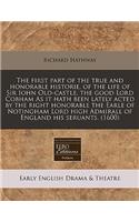 The First Part of the True and Honorable Historie, of the Life of Sir Iohn Old-Castle, the Good Lord Cobham as It Hath Been Lately Acted by the Right Honorable the Earle of Notingham Lord High Admirall of England His Seruants. (1600)