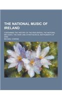 The National Music of Ireland; Containing the History of the Irish Bards, the National Melodies, the Harp, and Other Musical Instruments of Erin: (English)