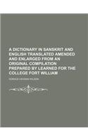 A Dictionary in Sanskrit and English Translated Amended and Enlarged from an Original Compilation Prepared by Learned for the College Fort William