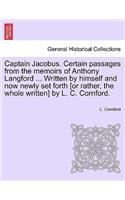 Captain Jacobus. Certain Passages from the Memoirs of Anthony Langford ... Written by Himself and Now Newly Set Forth [Or Rather, the Whole Written] by L. C. Cornford.