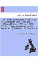 Court Leet Records of the Manor of Manchester, from ... 1552 to ... 1686, and from ... 1731 to ... 1846. Printed ... from the Original Minute Books, Etc. [Edited by J. P. Earwaker.]