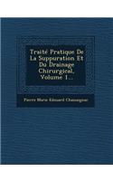 Traite Pratique de La Suppuration Et Du Drainage Chirurgical, Volume 1...