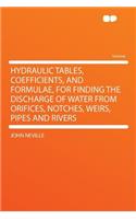 Hydraulic Tables, Coefficients, and Formulae, for Finding the Discharge of Water from Orifices, Notches, Weirs, Pipes and Rivers