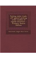 Testing Static Trade-Off Against Pecking Order Models of Capital Structure - Primary Source Edition
