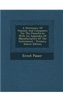 A Dictionary of Pianists and Composers for the Pianoforte: With an Appendix of Manufacturers of the Instrument - Primary Source Edition
