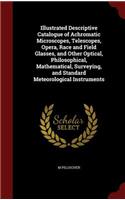 Illustrated Descriptive Catalogue of Achromatic Microscopes, Telescopes, Opera, Race and Field Glasses, and Other Optical, Philosophical, Mathematical, Surveying, and Standard Meteorological Instruments