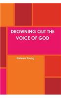 Drowning out the Voice of God