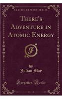 There's Adventure in Atomic Energy (Classic Reprint)