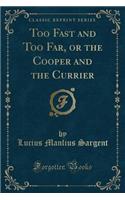 Too Fast and Too Far, or the Cooper and the Currier (Classic Reprint): (English)