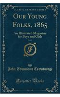 Our Young Folks, 1865, Vol. 1: An Illustrated Magazine for Boys and Girls (Classic Reprint): An Illustrated Magazine for Boys and Girls (Classic Reprint)