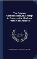 The Origin of Consciousness, an Attempt to Conceive the Mind as a Product of Evolution