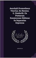 Aeschyli Prometheus Vinctus, Ex Recens. G. Dindorfii. Ex Poetarum Scenicorum Editione 5a Separatim Expressa