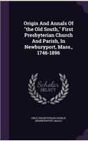 Origin And Annals Of "the Old South," First Presbyterian Church And Parish, In Newburyport, Mass., 1746-1896