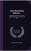 Fine Wool Sheep Industry ...: Read Before The New York State Agricultural Society, February 12th, 1862