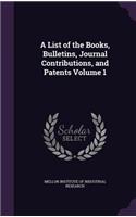 A List of the Books, Bulletins, Journal Contributions, and Patents Volume 1