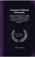 System Of Natural Philosophy: In Which Are Explained The Principles Of Mechanics, Hydrostatics, Hydraulics ... To Which Are Added Questions For The Examination Of Pupils, Designe