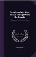 From Russia to Siam, With a Voyage Down the Danube: Sketches of Travel in Many Lands