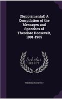 (Supplemental) A Compilation of the Messages and Speeches of Theodore Roosevelt, 1901-1905: (English)