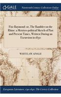 Fitz-Raymond: Or, the Rambler on the Rhine: A Metrico-Political Sketch of Past and Present Times, Written During an Excursion in 1830