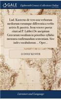 Lud. Kusterus de Vero Usu Verborum Mediorum Eorumque Differentia a Verbis Activis & Passivis. Item Veteres Poetæ Citati Ad P. Labbei de Ancipitum Græcarum Vocalium in Prioribus Syllabis Mensura Confirmandum Sententiam. Sive Index Vocabulorum ... Op