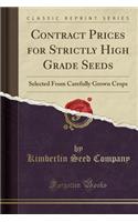 Contract Prices for Strictly High Grade Seeds: Selected from Carefully Grown Crops (Classic Reprint)