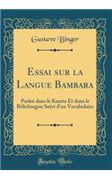 Essai Sur La Langue Bambara: ParleÃ© Dans Le Kaarta Et Dans Le BÃ©lÃ©dougou Suivi d'Un Vocabulaire (Classic Reprint): ParleÃ© Dans Le Kaarta Et Dans Le BÃ©lÃ©dougou Suivi d'Un Vocabulaire (Classic Reprint)