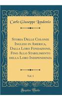 Storia Delle Colonie Inglesi in America, Dalla Loro Fondazione, Fino Allo Stabilimento Della Loro Indipendenza, Vol. 1 (Classic Reprint)