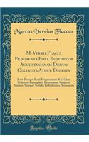 M. Verrii Flacci Fragmenta Post Editionem Augustinianam Denuo Collecta Atque Digesta: Sexti Pompei Festi Fragmentum Ad Fidem Ursiniani Exemplaris Recensitum Subjectis Aliorum Suisque Notulis Et Indicibus Necessariis (Classic Reprint)