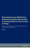 Reversing Immune Dysfunction Polyendocrinopathy Enteropathy X Linked Syndrome: Overcoming Cravings The Raw Vegan Plant-Based Detoxification & Regeneration Workbook for Healing Patients. Volume 3