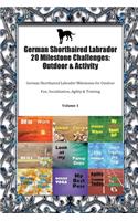 German Shorthaired Labrador 20 Milestone Challenges: Outdoor & Activity German Shorthaired Labrador Milestones for Outdoor Fun, Socialization, Agility & Training Volume 1
