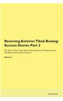 Reversing Anterior Tibial Bowing: Success Stories Part 2 The Raw Vegan Plant-Based Detoxification & Regeneration Workbook for Healing Patients. Volume 7