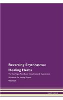 Reversing Erythrasma: Healing Herbs The Raw Vegan Plant-Based Detoxification & Regeneration Workbook For Healing Patients Volume 8