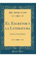 El Escritor Y La Literatura: Apuntes Y Generalidades (Classic Reprint)