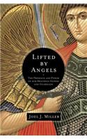 Lifted by Angels: The Presence and Power of Our Heavenly Guides and Guardians