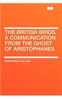 The British Birds, a Communication from the Ghost of Aristophanes: (English)