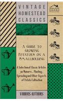 Guide to Growing Potatoes on a Smallholding - A Selection of Classic Articles on Manures, Planting, Sprouting and Other Aspects of Potato Cultivat