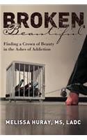Broken Beautiful - Finding a Crown of Beauty in the Ashes of Addiction