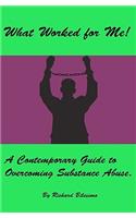 What Worked for Me!: A Contemporary Guide to Overcoming Substance Abuse.