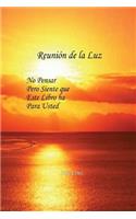 Reunión de la Luz: No Pensar pero Siente que este Libro ha para Usted(Spanish)