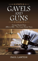 Gavels and Guns: George Hands Diary 1882 to 1887 the Court House Years Volume 1