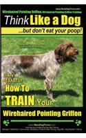 Wirehaired Pointing Griffon, Wirehaired Pointing Griffon Training - Think Like a Dog But Don't Eat Your Poop! - Wirehaired Pointing Griffon Breed Expert Training -: Here's EXACTLY How to TRAIN Your Wirehaired Pointing Griffon