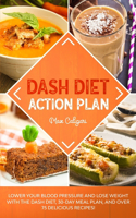 Dash Diet Action Plan: Lower Your Blood Pressure and Lose Weight with the DASH Diet, 30-Day Meal Plan, and Over 75 Delicious Recipes!