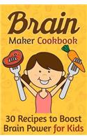 Brain Maker Cookbook: 30 Recipes to Boost Brain Power for Kids