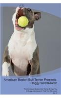 American Boston Bull Terrier Presents: Doggy Wordsearch The American Boston Bull Terrier Brings You A Doggy Wordsearch That You Will Love! Vol. 4