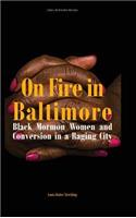 On Fire in Baltimore: Black Mormon Women and Conversion in a Raging City